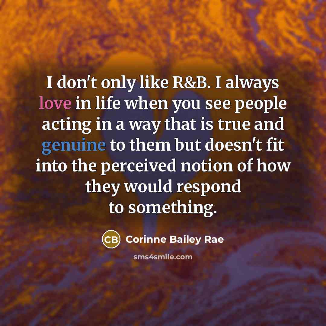 “I don't only like R&B. I always love in life…” quote by Corinne Bailey Rae