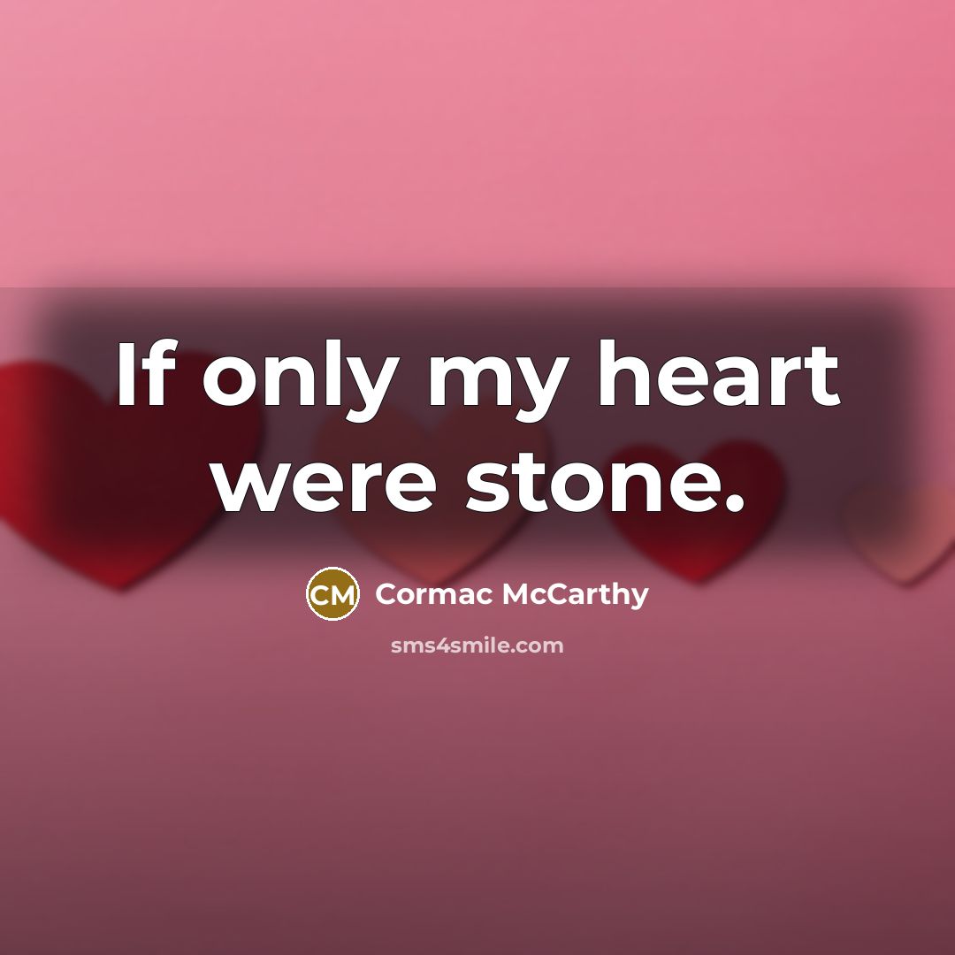 “If only my heart were stone.…” quote by Cormac McCarthy