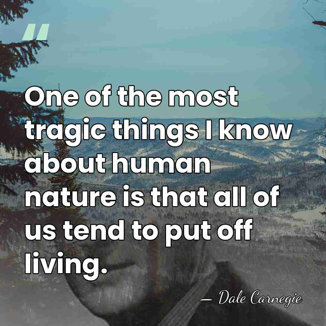 One of the most tragic things I know about human nature is&hellip; - Dale Carnegie