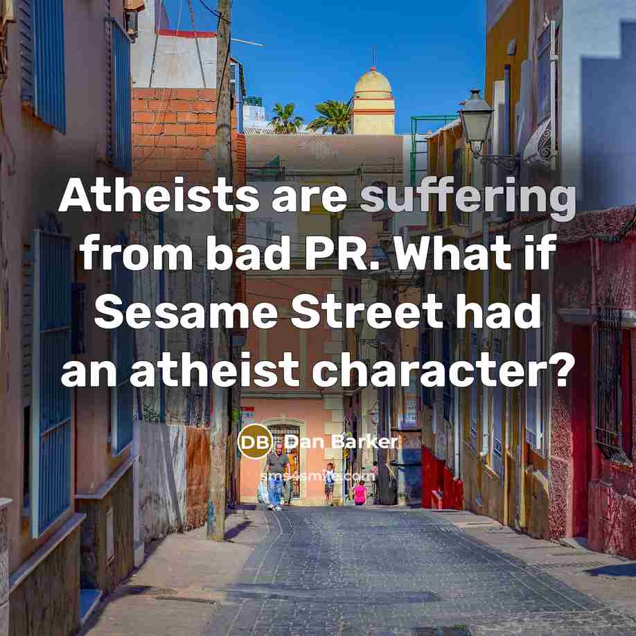 “Atheists are suffering from bad PR. What if Sesame Street…” quote by Dan Barker