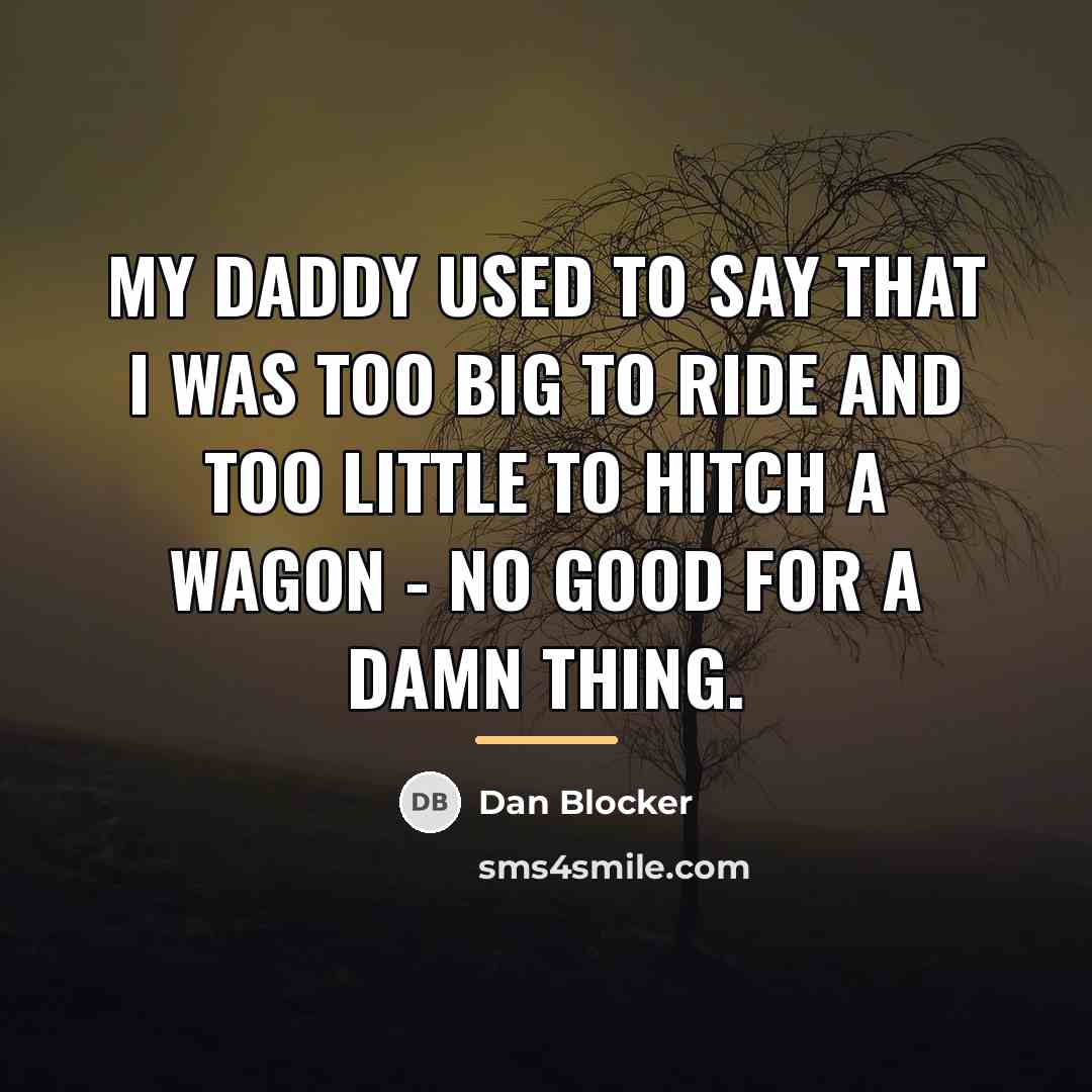 “My daddy used to say that I was too big…” quote by Dan Blocker
