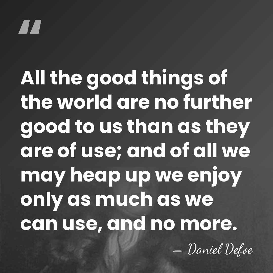 All the good things of the world are no further good to&hellip; - Daniel Defoe