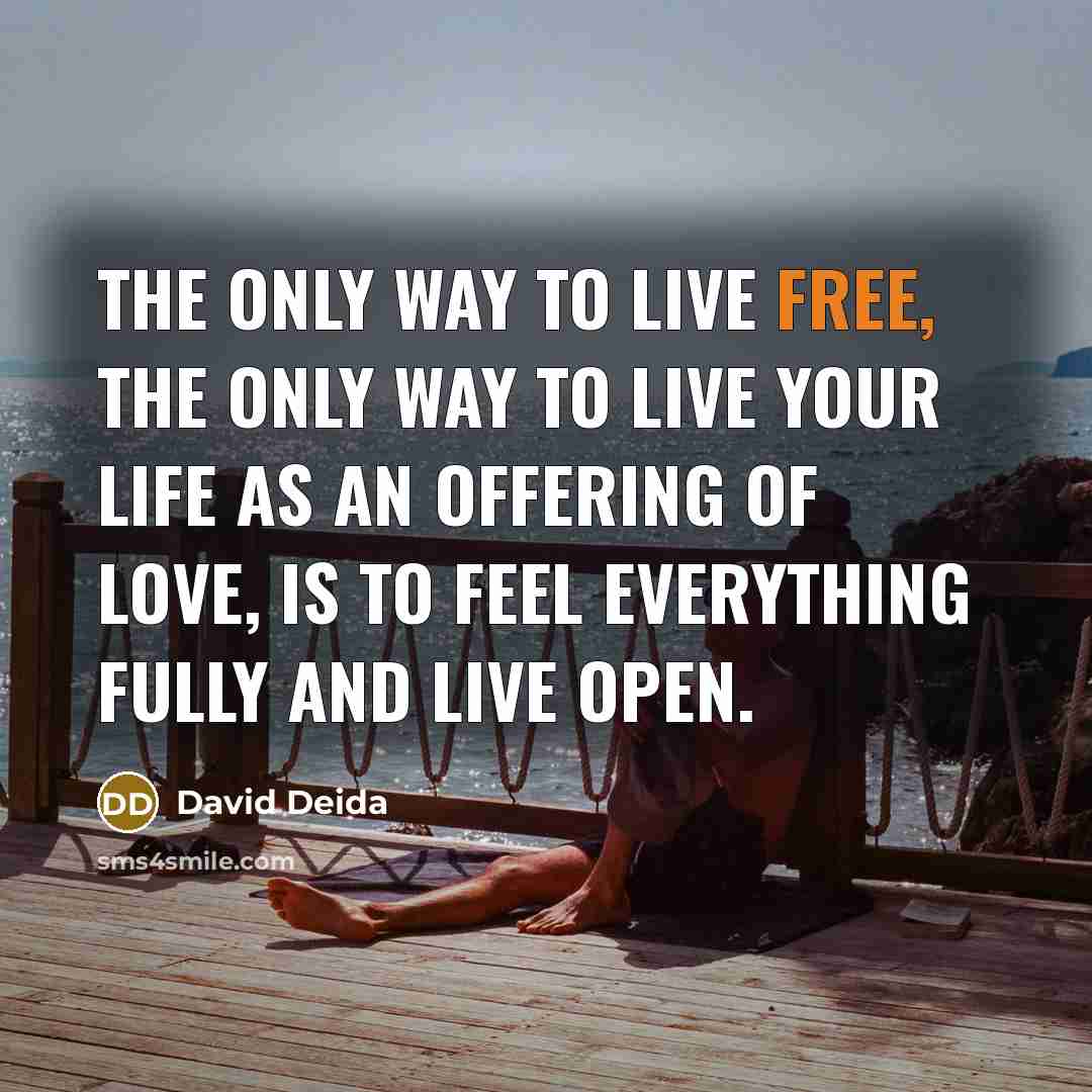 “The only way to live free, the only way to…” quote by David Deida