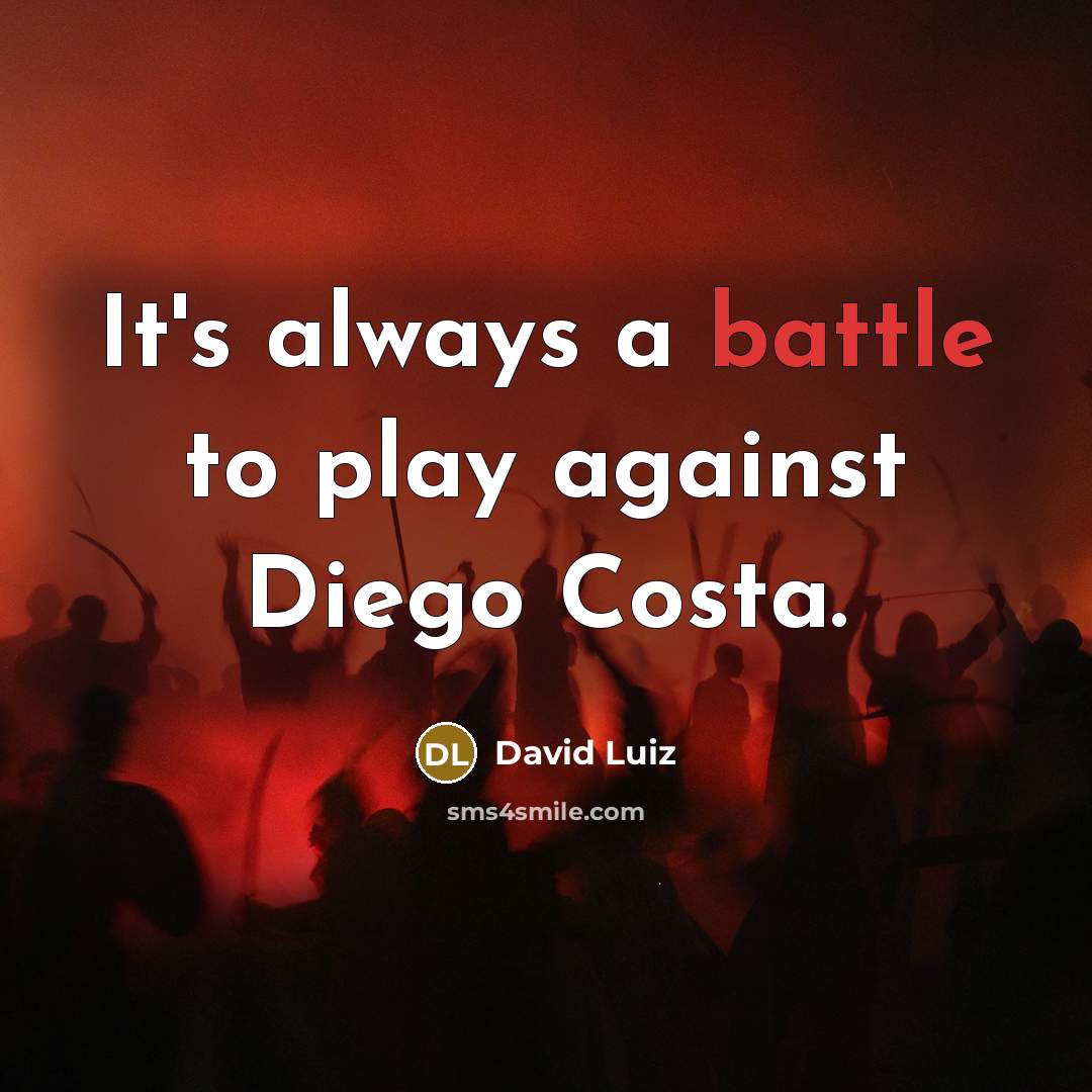 “It's always a battle to play against Diego Costa.…” quote by David Luiz