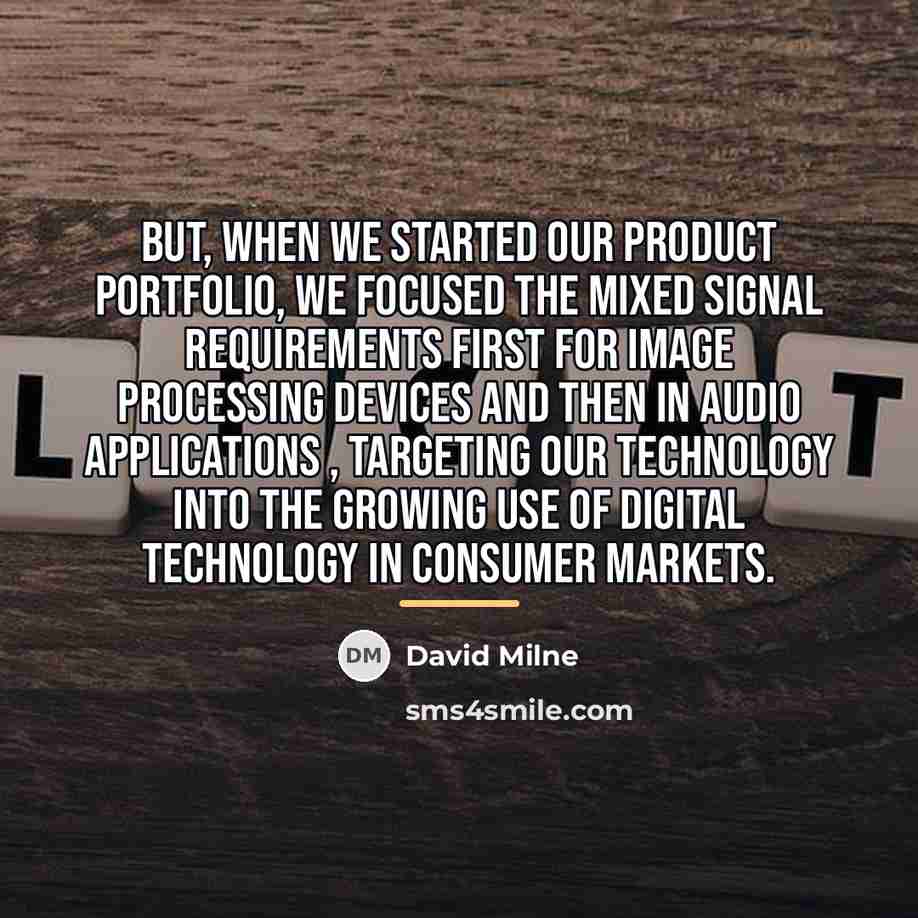 “But, when we started our product portfolio, we focused the…” quote by David Milne