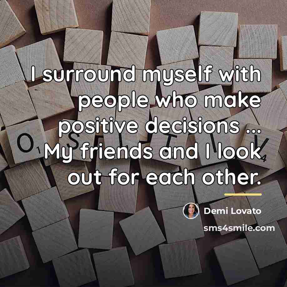 “I surround myself with people who make positive decisions ...…” quote by Demi Lovato