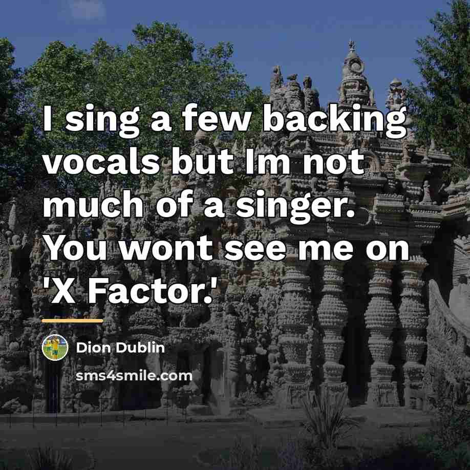 “I sing a few backing vocals but Im not much…” quote by Dion Dublin