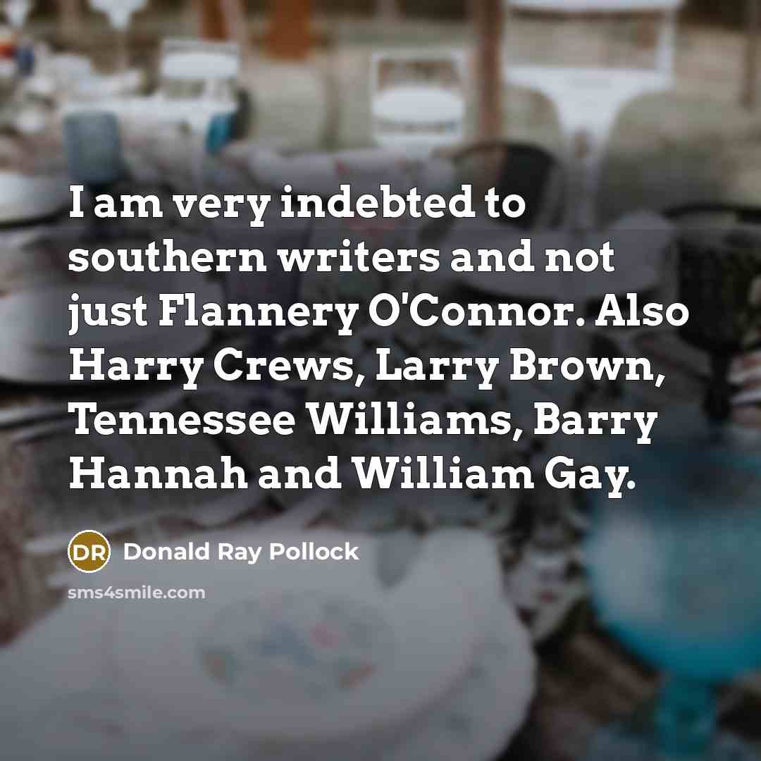 “I am very indebted to southern writers and not just…” quote by Donald Ray Pollock