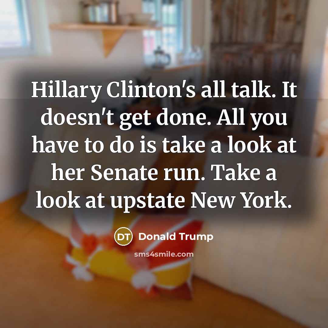 “Hillary Clinton's all talk. It doesn't get done. All you…” quote by Donald Trump