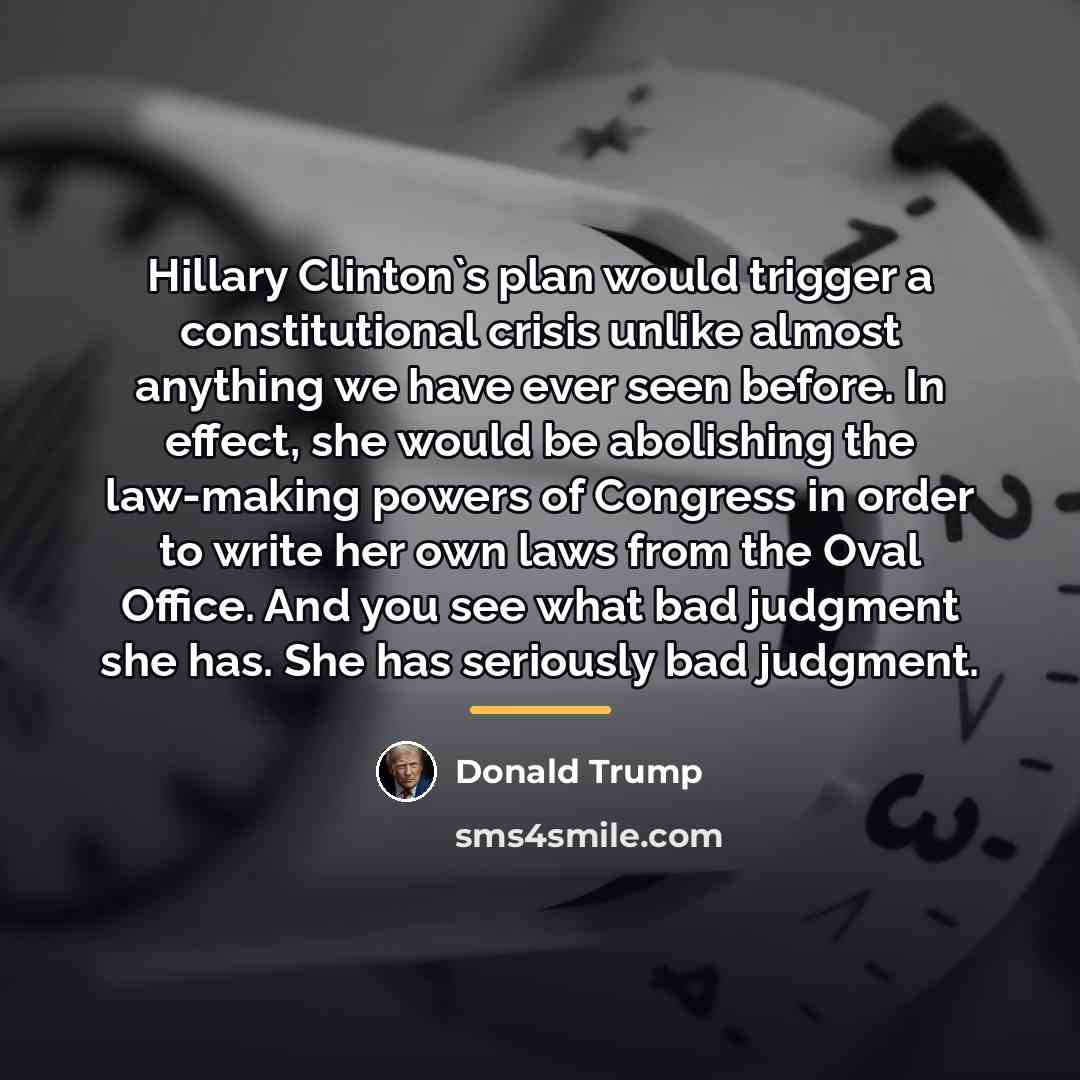 “Hillary Clinton`s plan would trigger a constitutional crisis unlike almost…” quote by Donald Trump