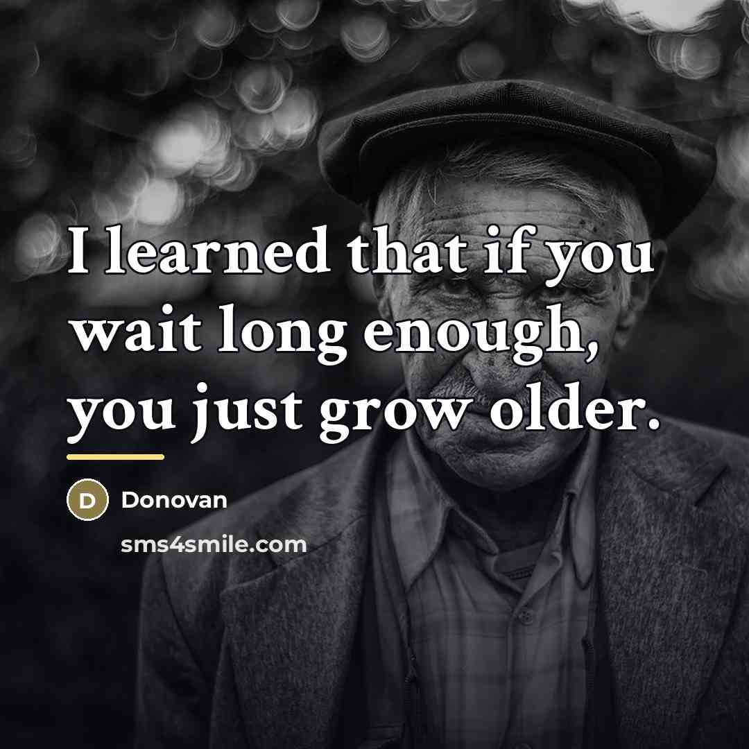 “I learned that if you wait long enough, you just…” quote by Donovan