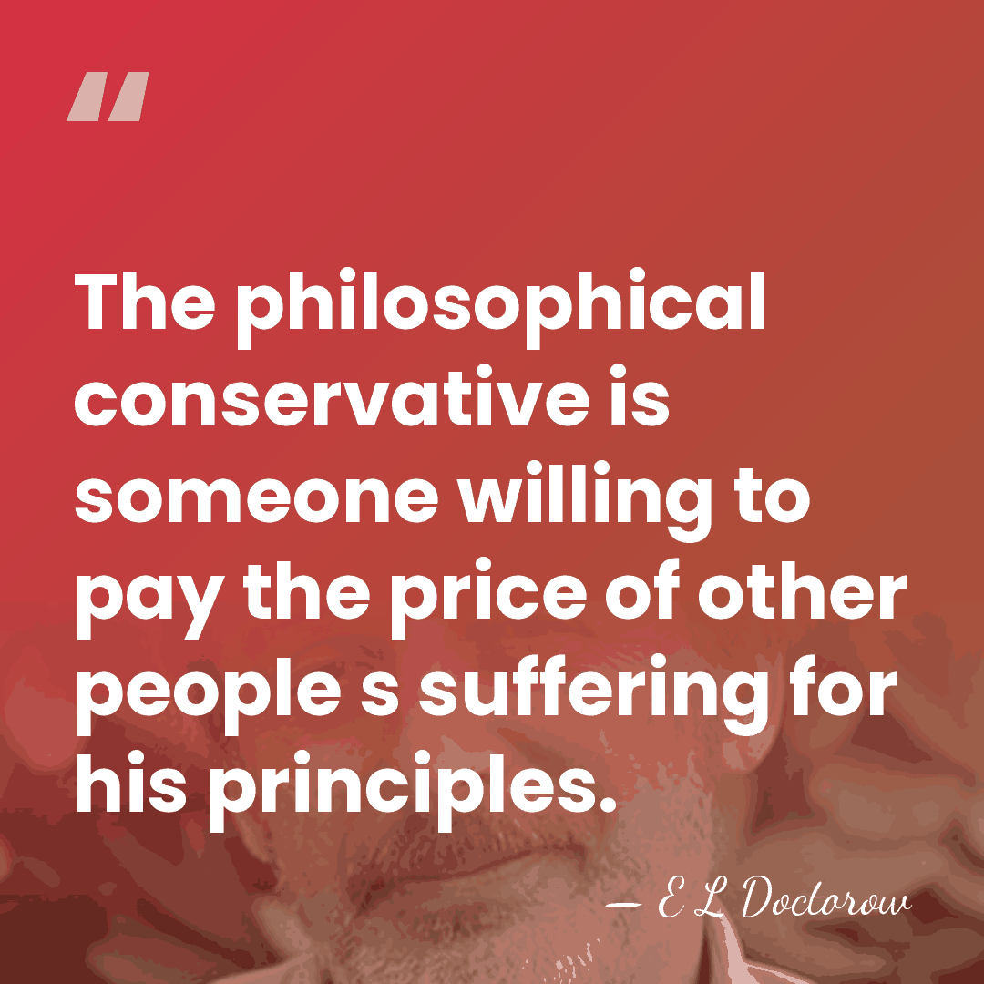 The philosophical conservative is someone willing to pay the price of other&hellip; - E L Doctorow