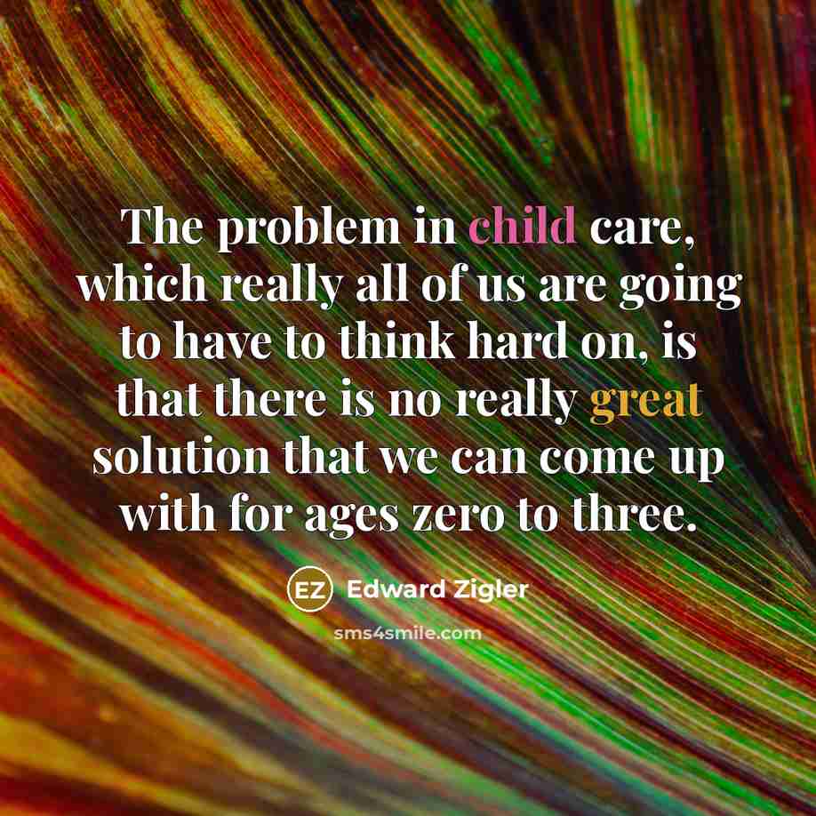 “The problem in child care, which really all of us…” quote by Edward Zigler