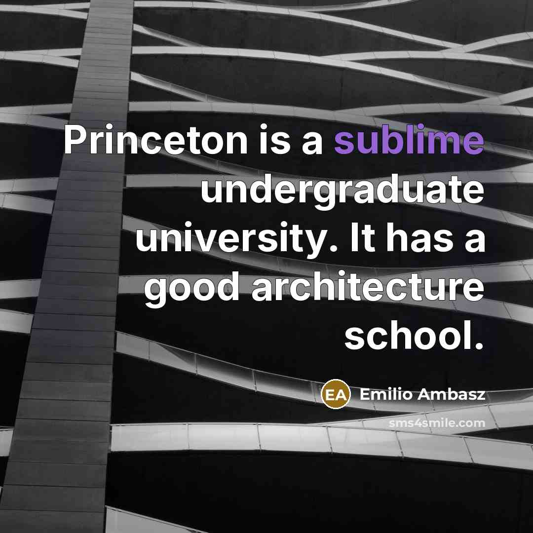 “Princeton is a sublime undergraduate university. It has a good…” quote by Emilio Ambasz