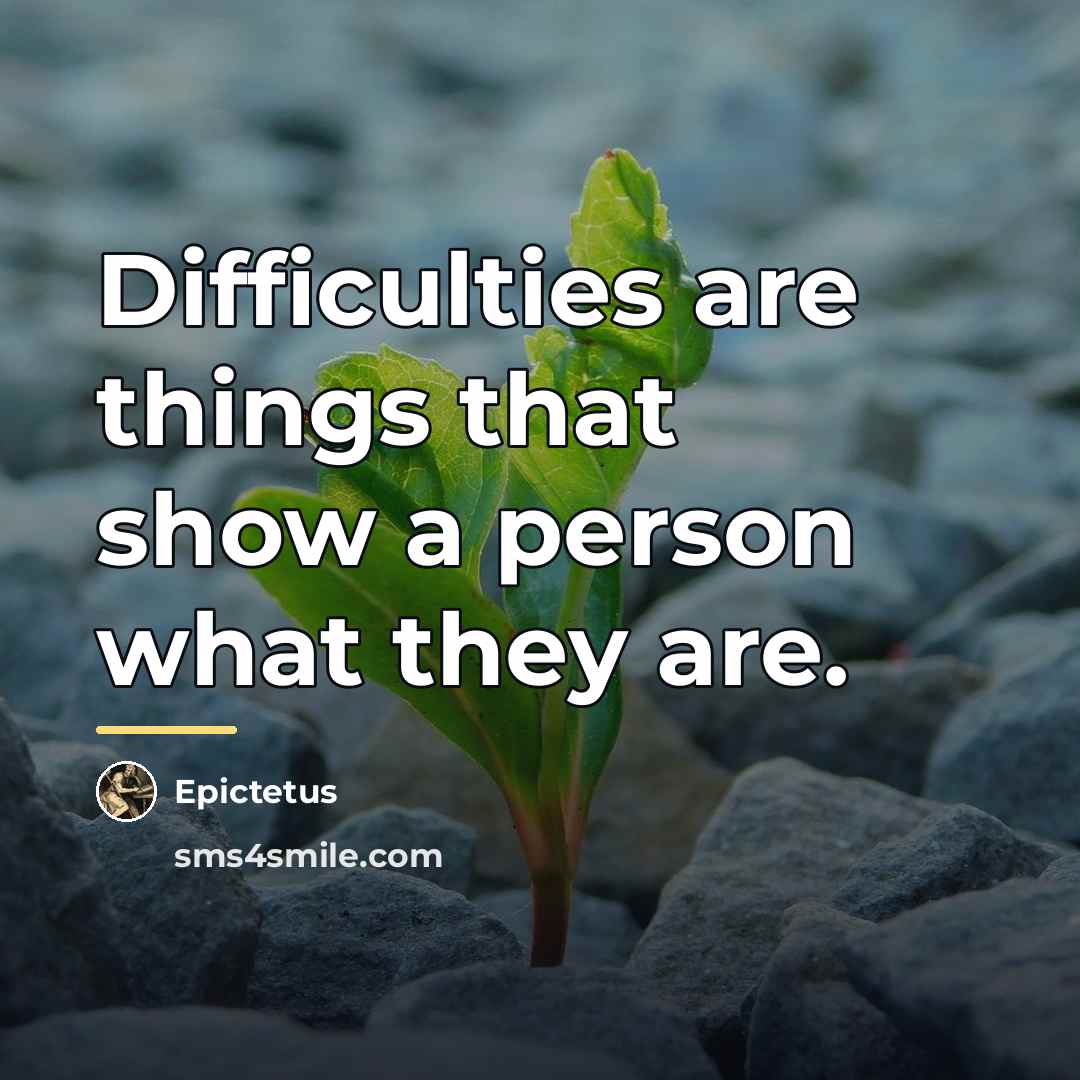“Difficulties are things that show a person what they are.…” quote by Epictetus