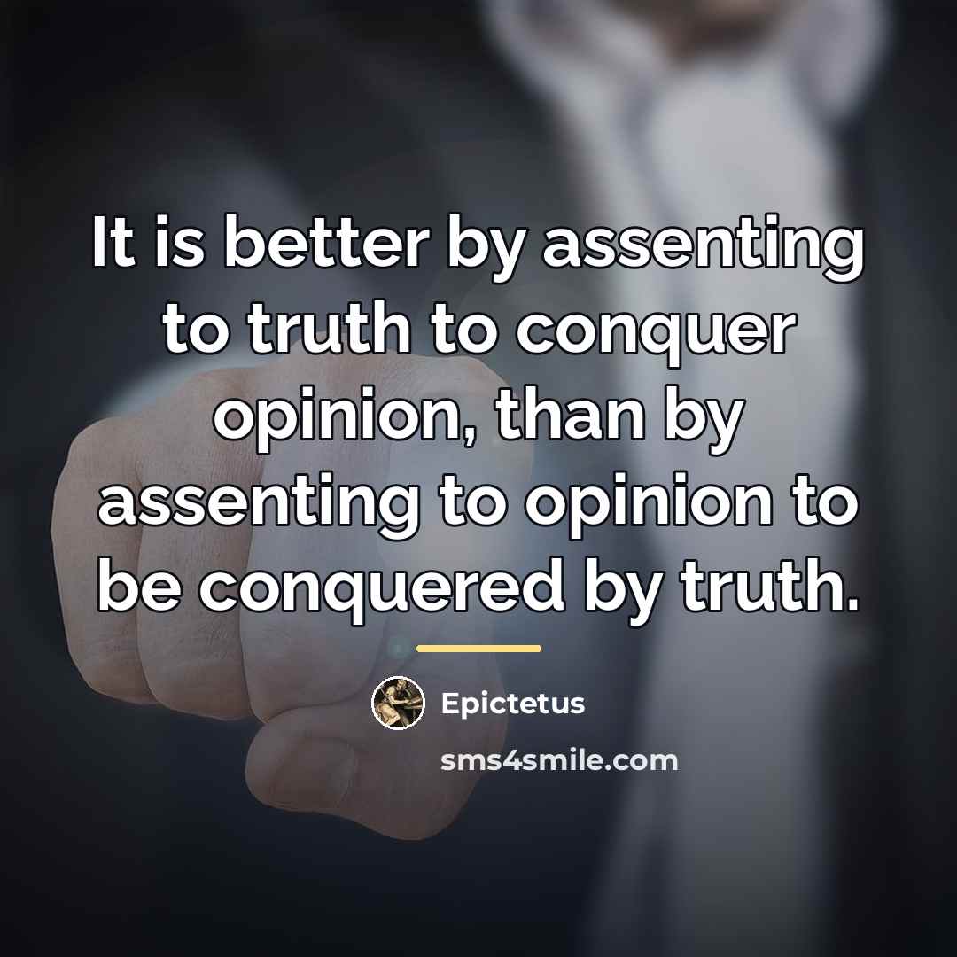 “It is better by assenting to truth to conquer opinion,…” quote by Epictetus