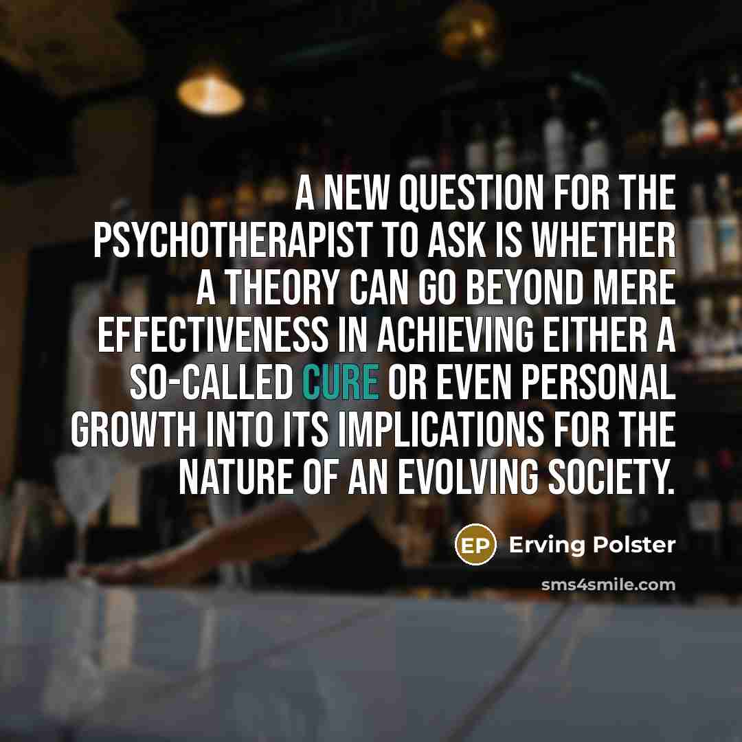 “A new question for the psychotherapist to ask is whether…” quote by Erving Polster