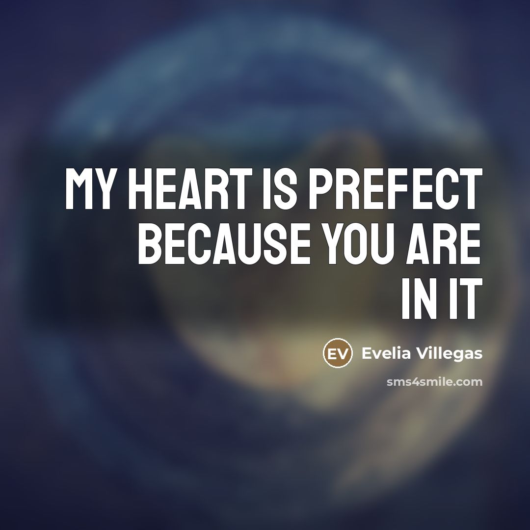 “MY HEART IS PREFECT BECAUSE YOU ARE IN IT…” quote by Evelia Villegas