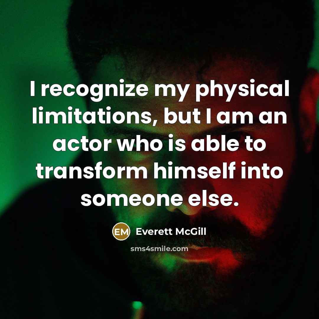 “I recognize my physical limitations, but I am an actor…” quote by Everett McGill