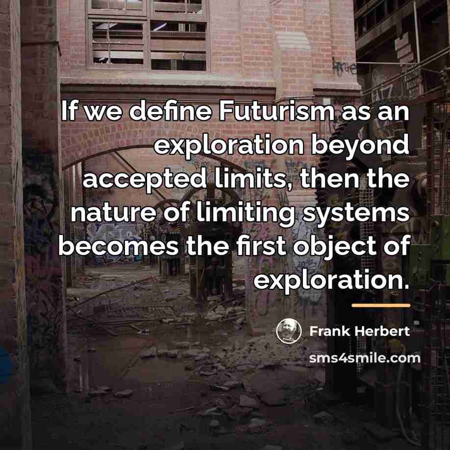 “If we define Futurism as an exploration beyond accepted limits,…” quote by Frank Herbert