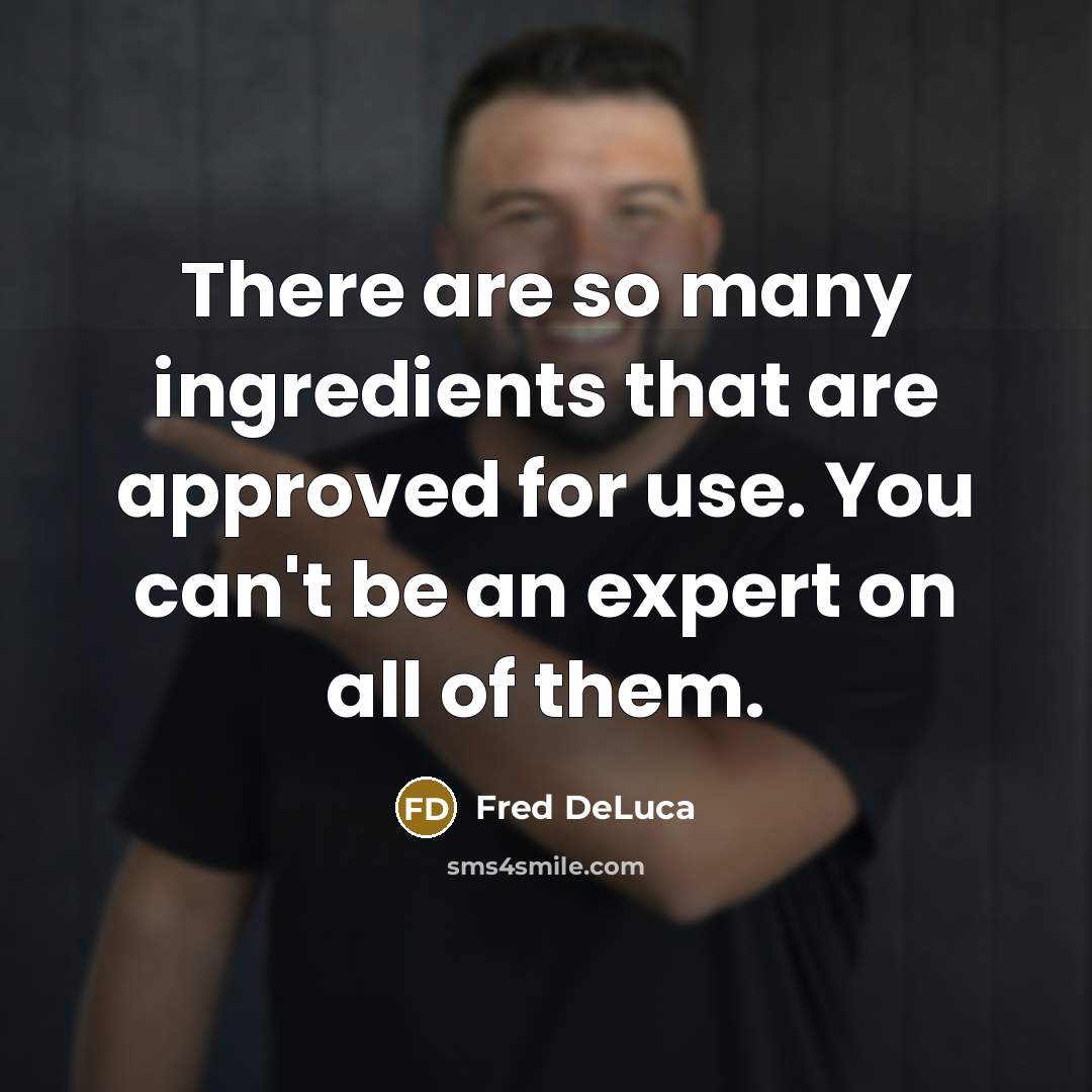 “There are so many ingredients that are approved for use.…” quote by Fred DeLuca