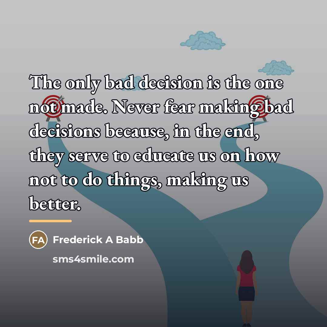 “The only bad decision is the one not made. Never…” quote by Frederick A Babb