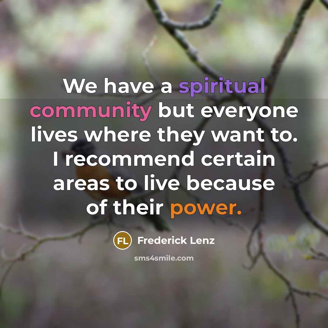 “We have a spiritual community but everyone lives where they…” quote by Frederick Lenz
