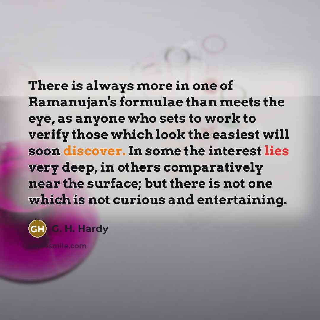 “There is always more in one of Ramanujan's formulae than…” quote by G. H. Hardy