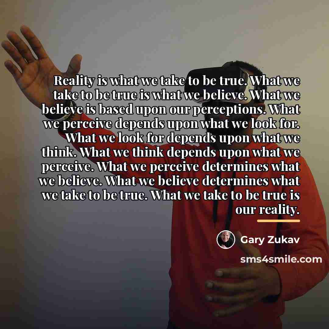 “Reality is what we take to be true. What we…” quote by Gary Zukav