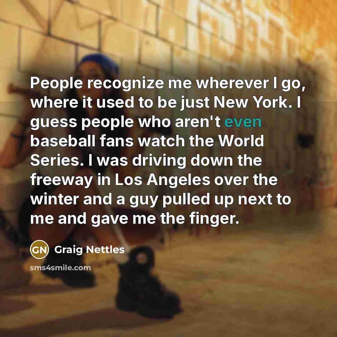 “People recognize me wherever I go, where it used to…” quote by Graig Nettles