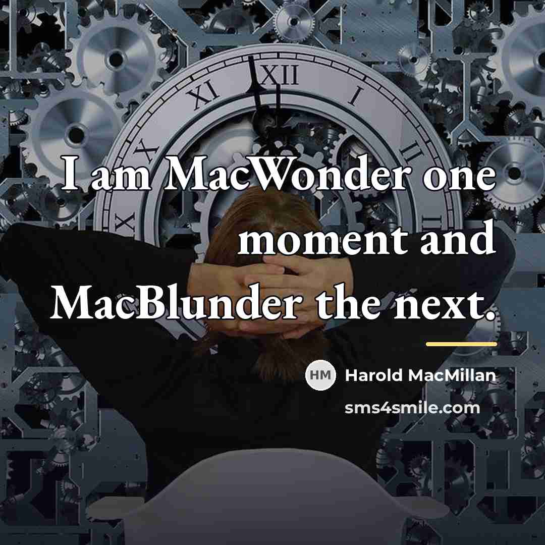 “I am MacWonder one moment and MacBlunder the next.…” quote by Harold MacMillan