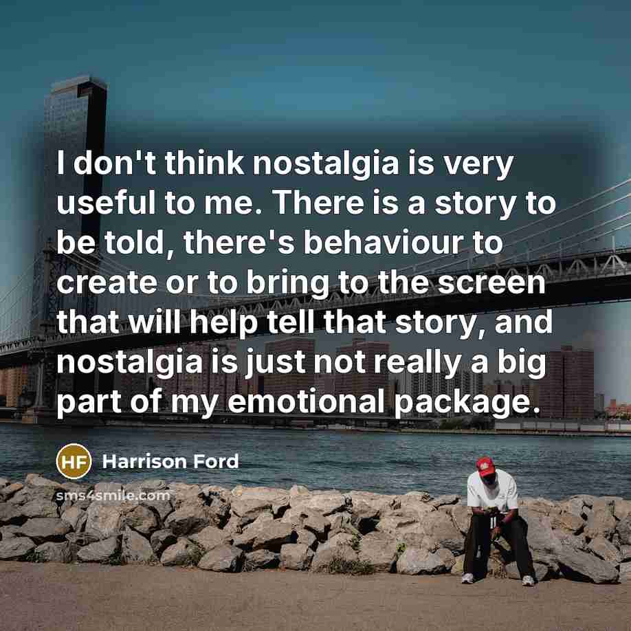 “I don't think nostalgia is very useful to me. There…” quote by Harrison Ford