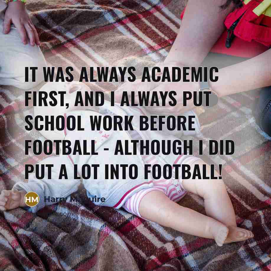 “It was always academic first, and I always put school…” quote by Harry Maguire