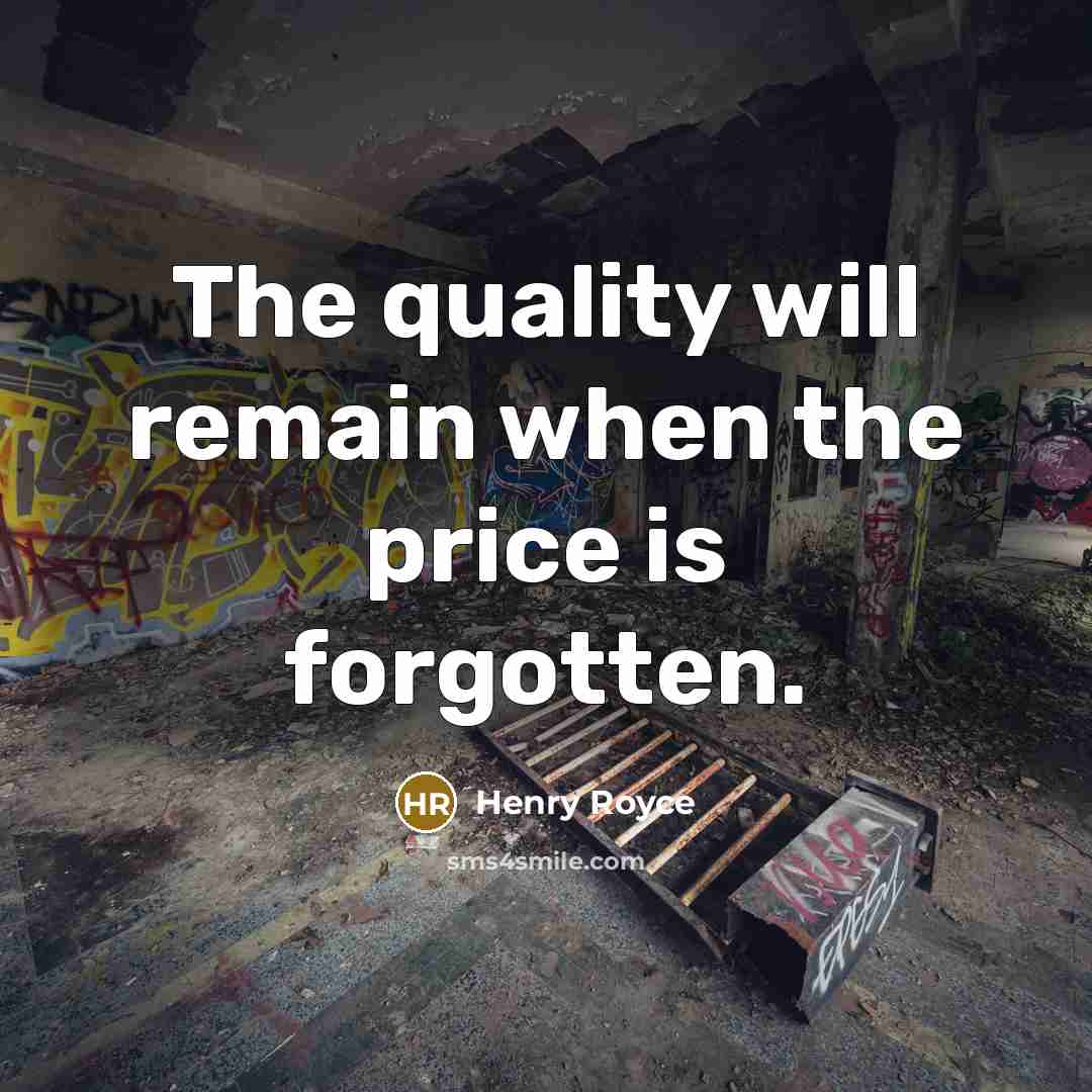 “The quality will remain when the price is forgotten.…” quote by Henry Royce