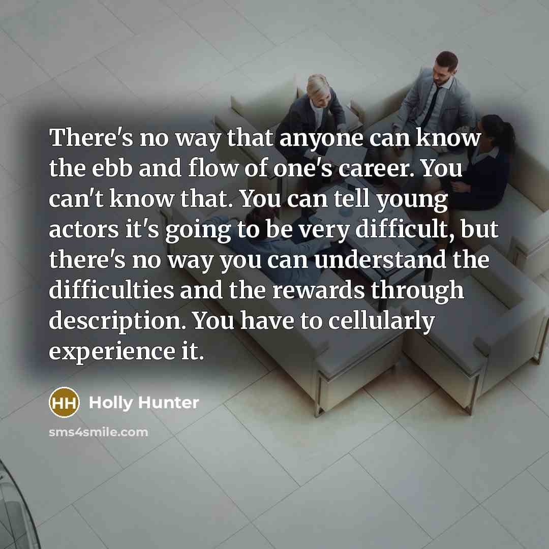 “There's no way that anyone can know the ebb and…” quote by Holly Hunter