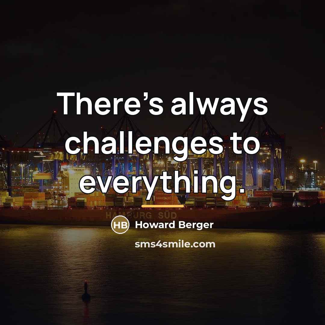 “There's always challenges to everything.…” quote by Howard Berger