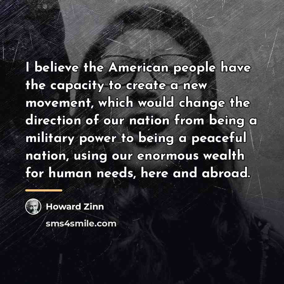 “I believe the American people have the capacity to create…” quote by Howard Zinn