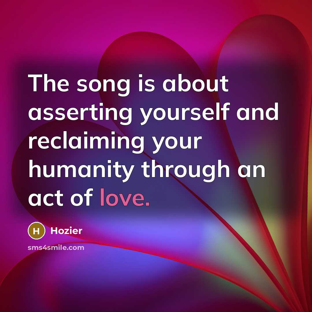 “The song is about asserting yourself and reclaiming your humanity…” quote by Hozier