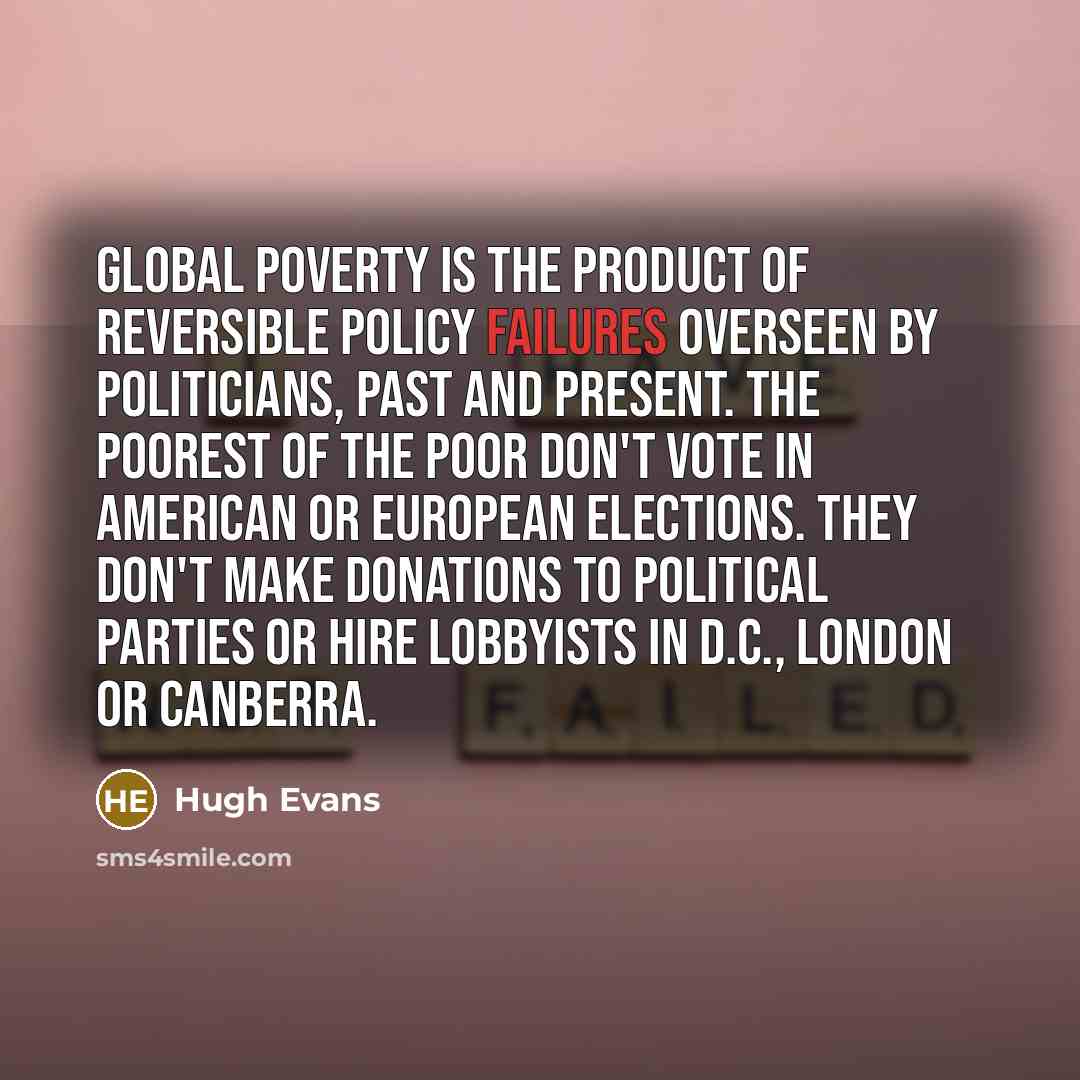 “Global poverty is the product of reversible policy failures overseen…” quote by Hugh Evans