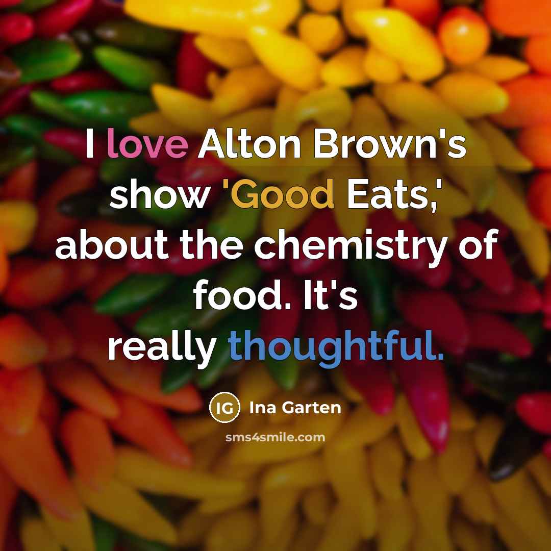 “I love Alton Brown's show 'Good Eats,' about the chemistry…” quote by Ina Garten