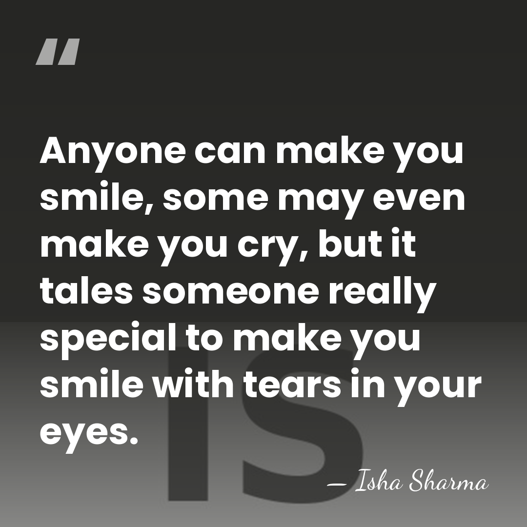 Anyone can make you smile, some may even make you cry, but&hellip; - Isha Sharma