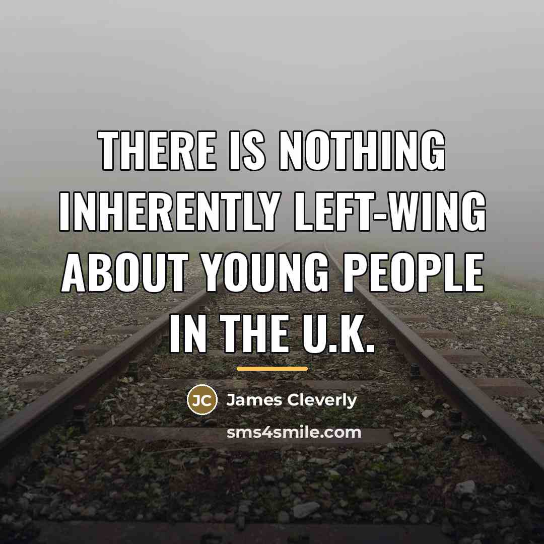 “There is nothing inherently left-wing about young people in the…” quote by James Cleverly