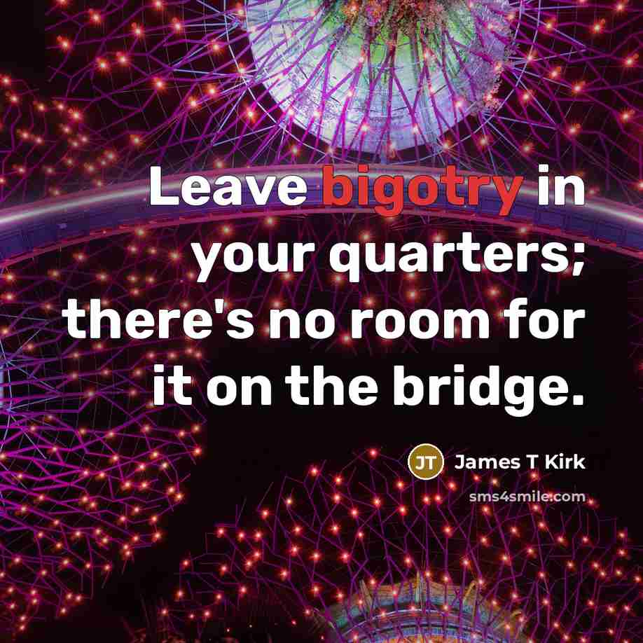 “Leave bigotry in your quarters; there's no room for it…” quote by James T Kirk