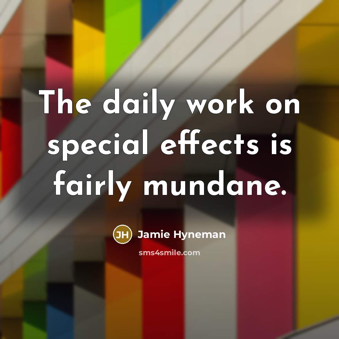 “The daily work on special effects is fairly mundane.…” quote by Jamie Hyneman