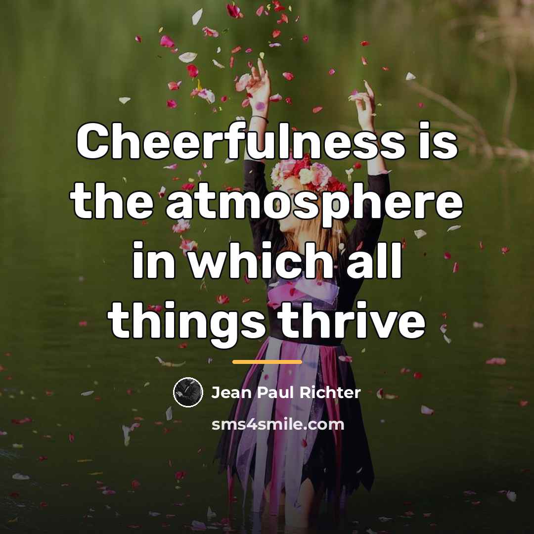 “Cheerfulness is the atmosphere in which all things thrive…” quote by Jean Paul Richter