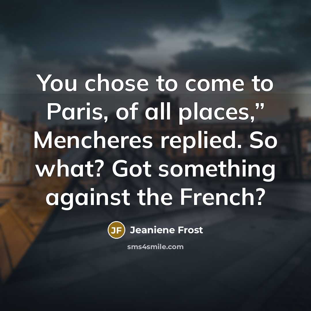 “You chose to come to Paris, of all places,” Mencheres…” quote by Jeaniene Frost
