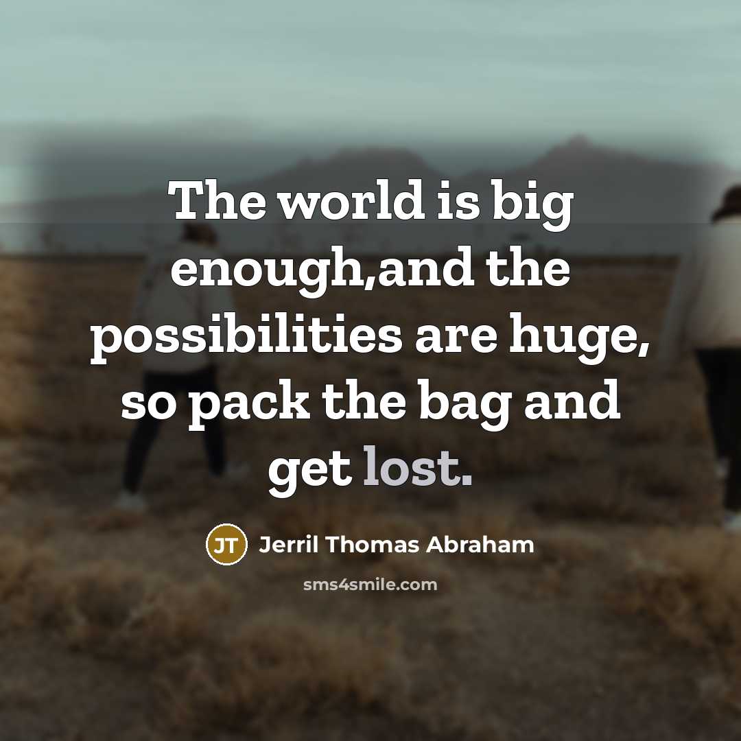 “The world is big enough,and the possibilities are huge, so…” quote by Jerril Thomas Abraham