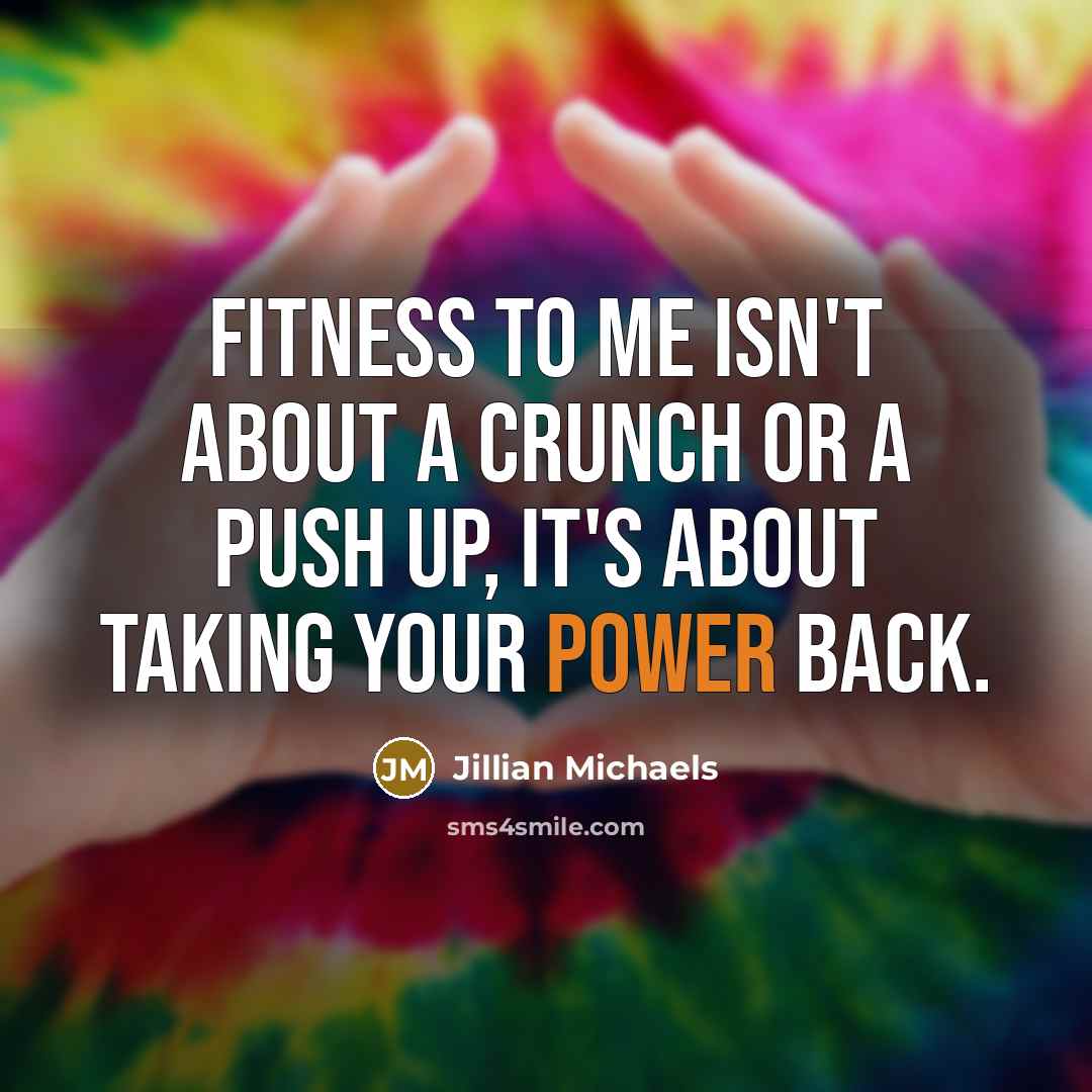 “Fitness to me isn't about a crunch or a push…” quote by Jillian Michaels
