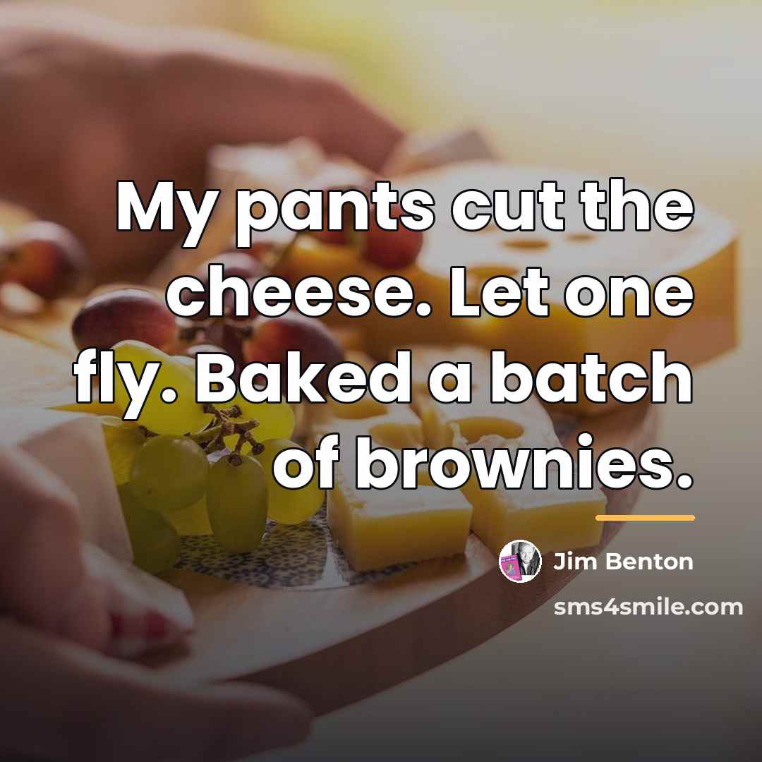 “My pants cut the cheese. Let one fly. Baked a…” quote by Jim Benton