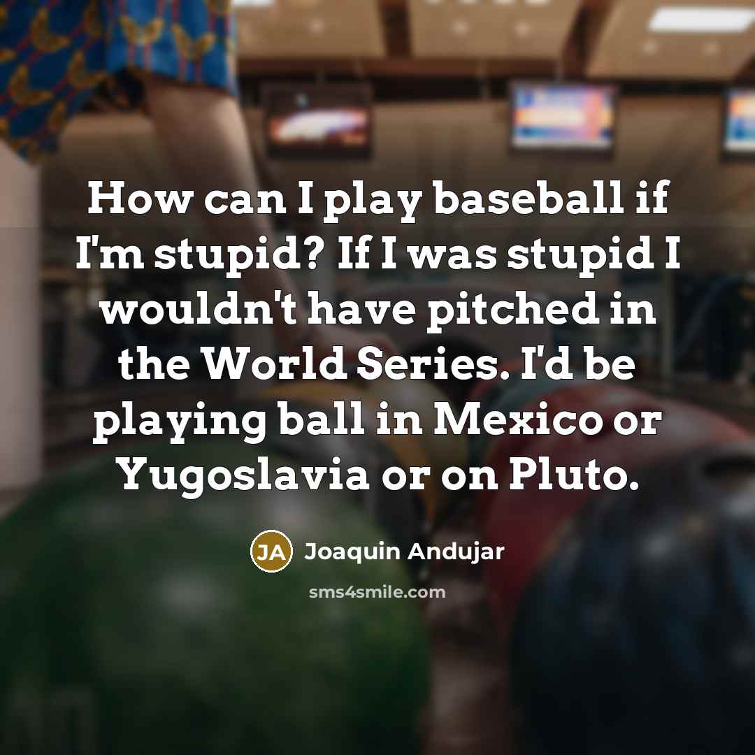 “How can I play baseball if I'm stupid? If I…” quote by Joaquin Andujar